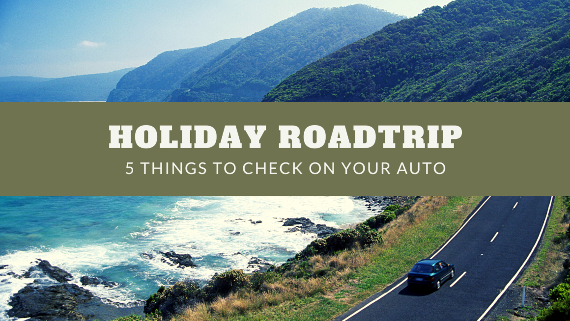 5 Things To Check On Your Auto Before Your Holiday Road Trip!